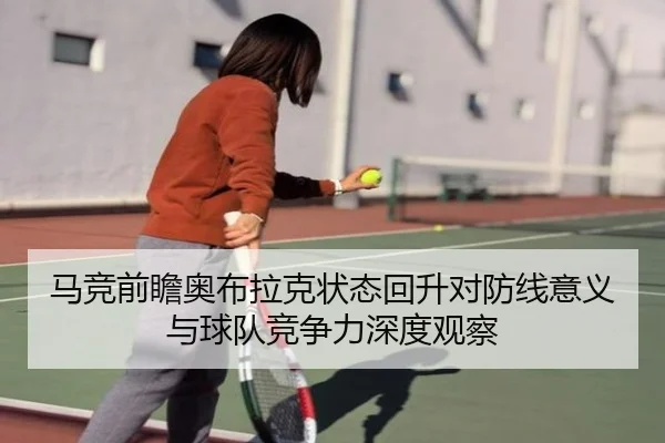 马竞前瞻奥布拉克状态回升对防线意义与球队竞争力深度观察